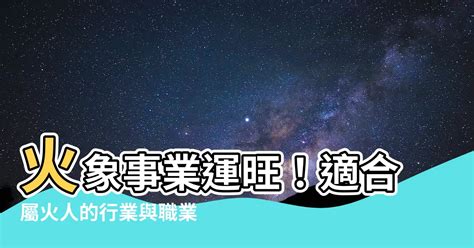 屬火適合的行業|【屬性火的行業】 **事業火旺！4大火屬性行業讓你點石成金**